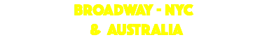 &nbsp;BROADWAY - NYC & AUSTRALIA